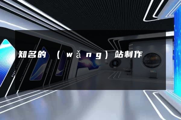 知名的網(wǎng)站制作