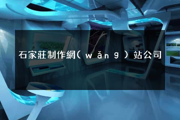 石家莊制作網(wǎng)站公司