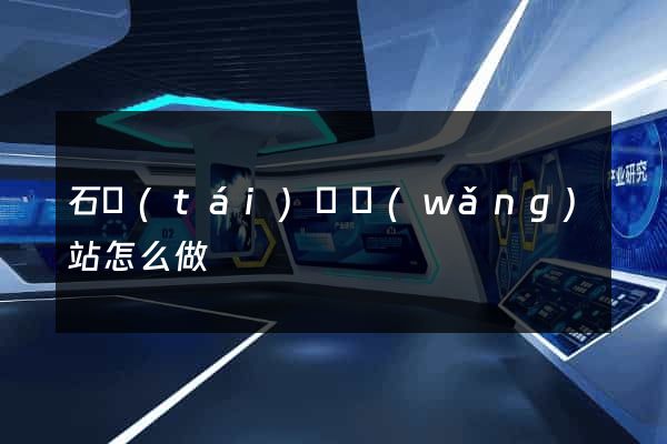 石臺(tái)縣網(wǎng)站怎么做