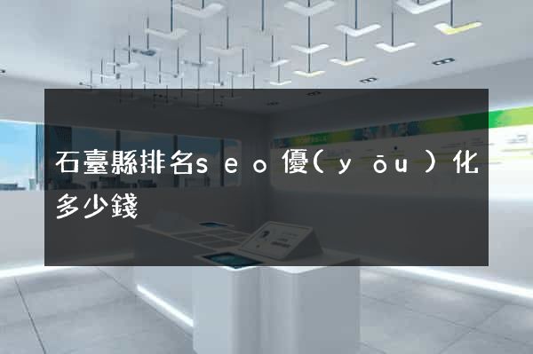石臺縣排名seo優(yōu)化多少錢