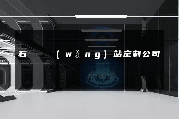石臺縣網(wǎng)站定制公司