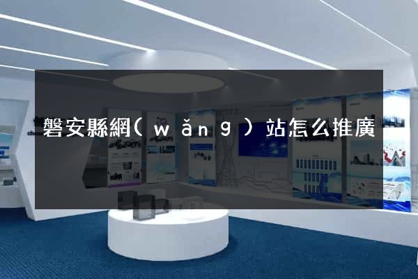 磐安縣網(wǎng)站怎么推廣