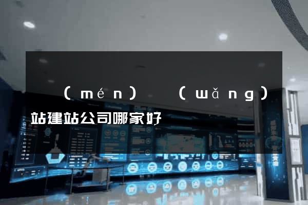 祁門(mén)縣網(wǎng)站建站公司哪家好