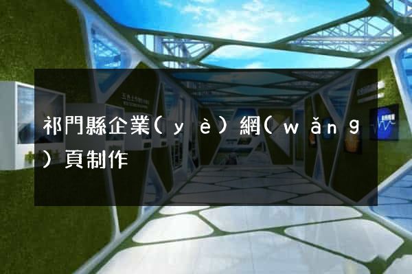 祁門縣企業(yè)網(wǎng)頁制作