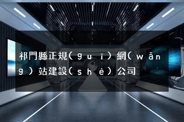 祁門縣正規(guī)網(wǎng)站建設(shè)公司