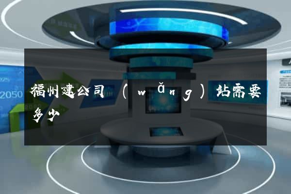 福州建公司網(wǎng)站需要多少錢