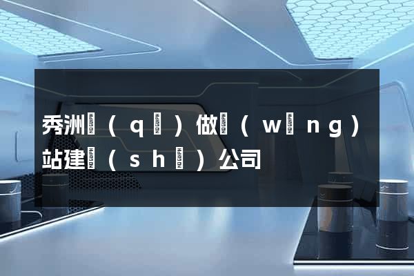 秀洲區(qū)做網(wǎng)站建設(shè)公司
