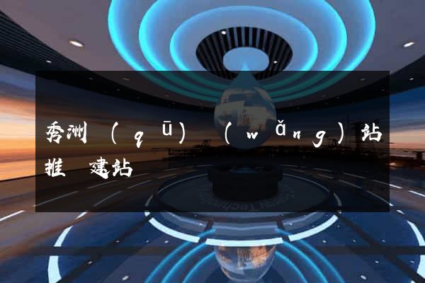 秀洲區(qū)網(wǎng)站推廣建站