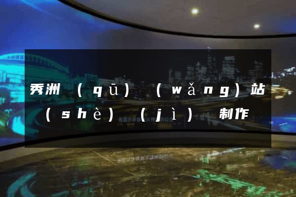 秀洲區(qū)網(wǎng)站設(shè)計(jì)與制作