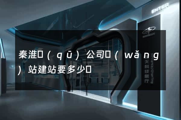 秦淮區(qū)公司網(wǎng)站建站要多少錢