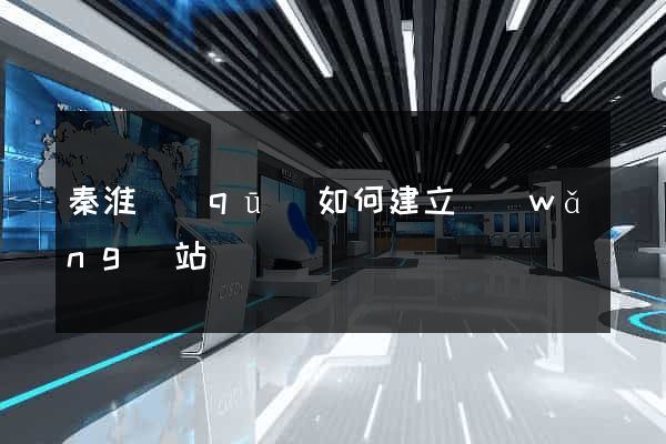 秦淮區(qū)如何建立網(wǎng)站