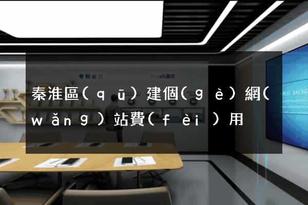 秦淮區(qū)建個(gè)網(wǎng)站費(fèi)用
