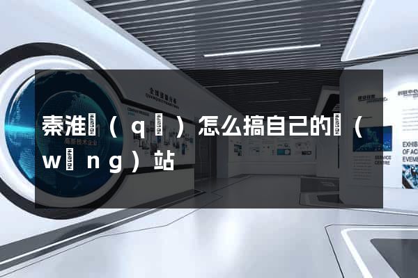秦淮區(qū)怎么搞自己的網(wǎng)站