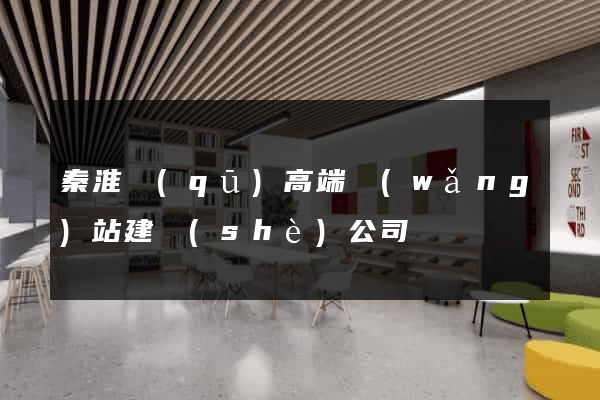 秦淮區(qū)高端網(wǎng)站建設(shè)公司