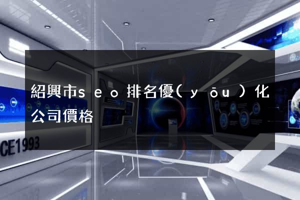 紹興市seo排名優(yōu)化公司價格
