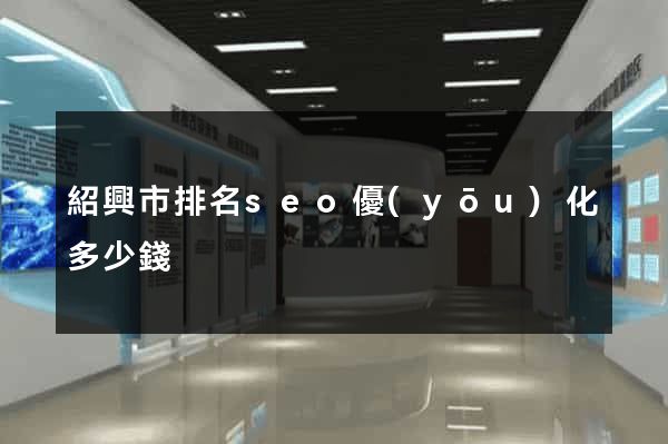 紹興市排名seo優(yōu)化多少錢