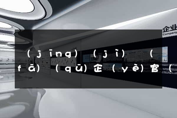 經(jīng)濟(jì)開發(fā)區(qū)企業(yè)官網(wǎng)