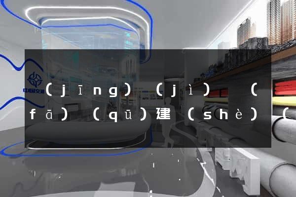 經(jīng)濟(jì)開發(fā)區(qū)建設(shè)網(wǎng)站推廣