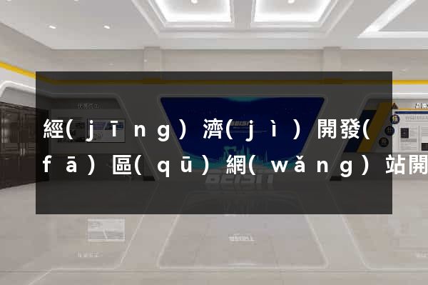 經(jīng)濟(jì)開發(fā)區(qū)網(wǎng)站開發(fā)與建設(shè)