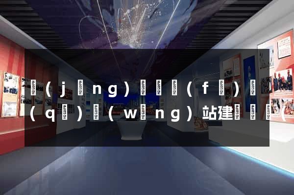 經(jīng)濟開發(fā)區(qū)網(wǎng)站建設開發(fā)