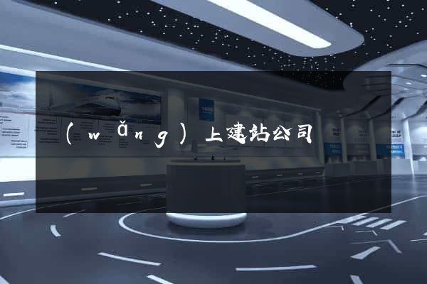 網(wǎng)上建站公司