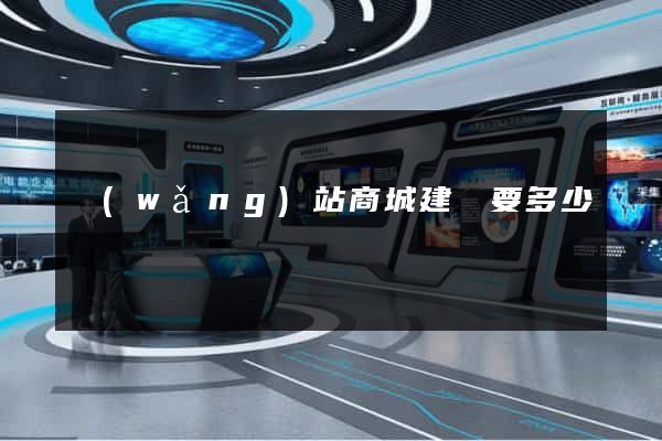 網(wǎng)站商城建設要多少錢