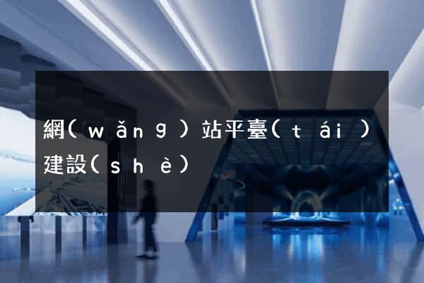 網(wǎng)站平臺(tái)建設(shè)