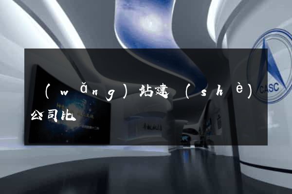 網(wǎng)站建設(shè)公司比較
