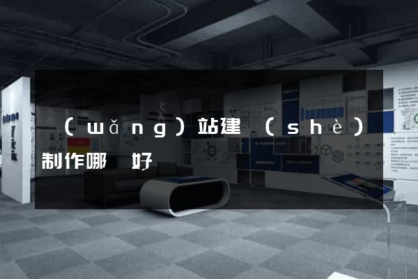 網(wǎng)站建設(shè)制作哪個好