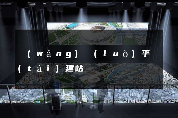 網(wǎng)絡(luò)平臺(tái)建站
