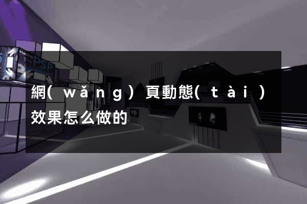 網(wǎng)頁動態(tài)效果怎么做的