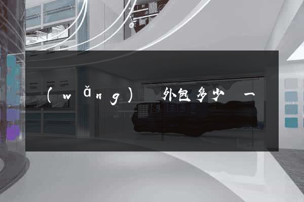 網(wǎng)頁外包多少錢一頁