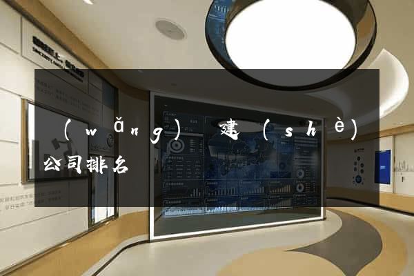 網(wǎng)頁建設(shè)公司排名