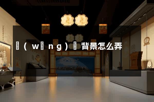 網(wǎng)頁背景怎么弄