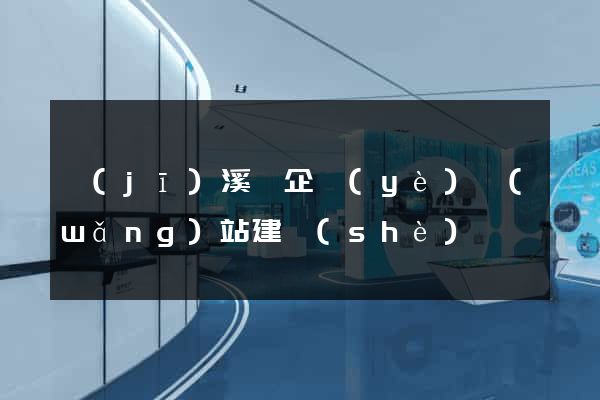 績(jī)溪縣企業(yè)網(wǎng)站建設(shè)