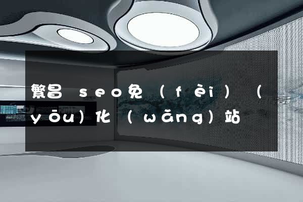 繁昌縣seo免費(fèi)優(yōu)化網(wǎng)站