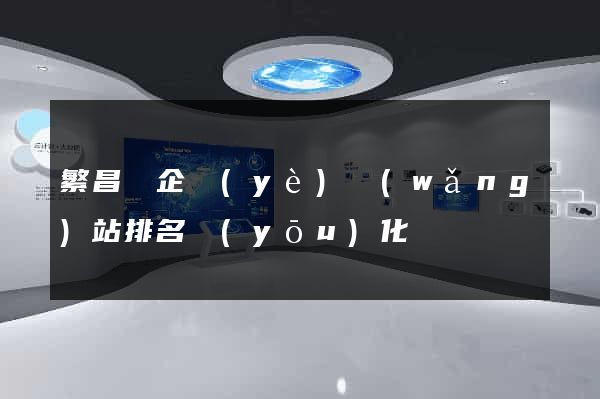 繁昌縣企業(yè)網(wǎng)站排名優(yōu)化