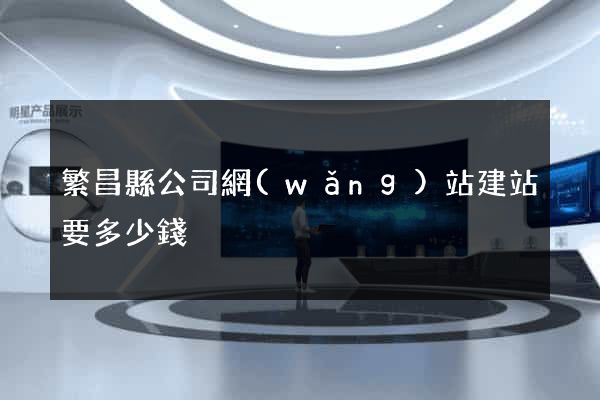 繁昌縣公司網(wǎng)站建站要多少錢