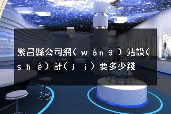 繁昌縣公司網(wǎng)站設(shè)計(jì)要多少錢