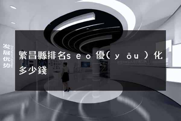 繁昌縣排名seo優(yōu)化多少錢