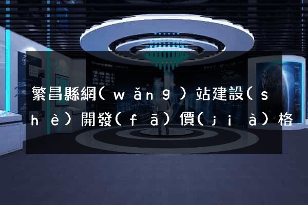 繁昌縣網(wǎng)站建設(shè)開發(fā)價(jià)格