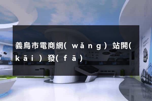 義烏市電商網(wǎng)站開(kāi)發(fā)