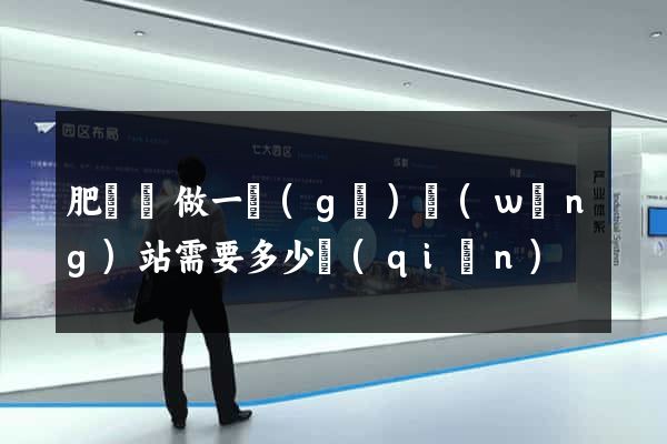 肥東縣做一個(gè)網(wǎng)站需要多少錢(qián)