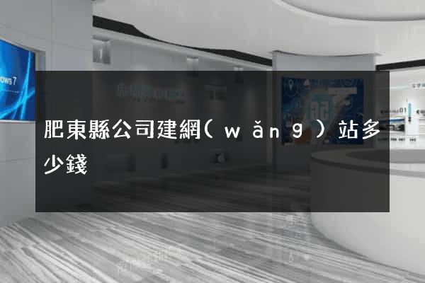 肥東縣公司建網(wǎng)站多少錢