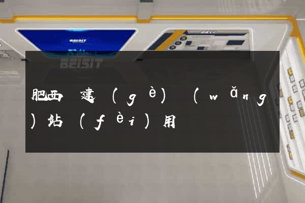 肥西縣建個(gè)網(wǎng)站費(fèi)用