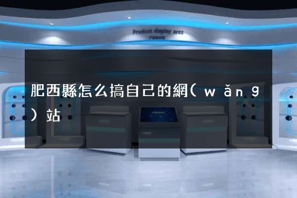 肥西縣怎么搞自己的網(wǎng)站