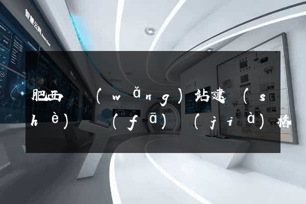 肥西縣網(wǎng)站建設(shè)開發(fā)價(jià)格