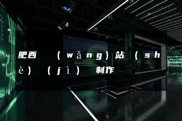 肥西縣網(wǎng)站設(shè)計(jì)與制作