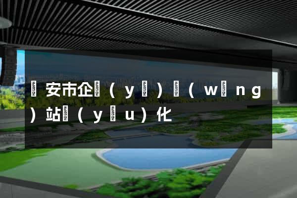 臨安市企業(yè)網(wǎng)站優(yōu)化