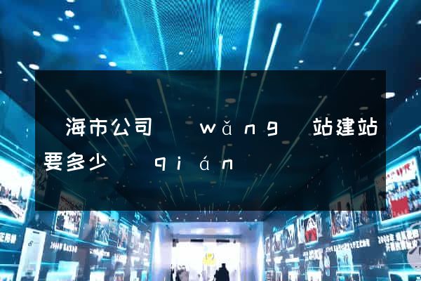 臨海市公司網(wǎng)站建站要多少錢(qián)